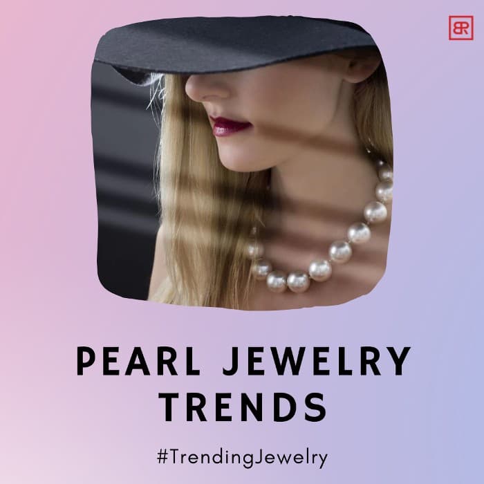 Top 6 Pearl Jewelry Trends for 2022